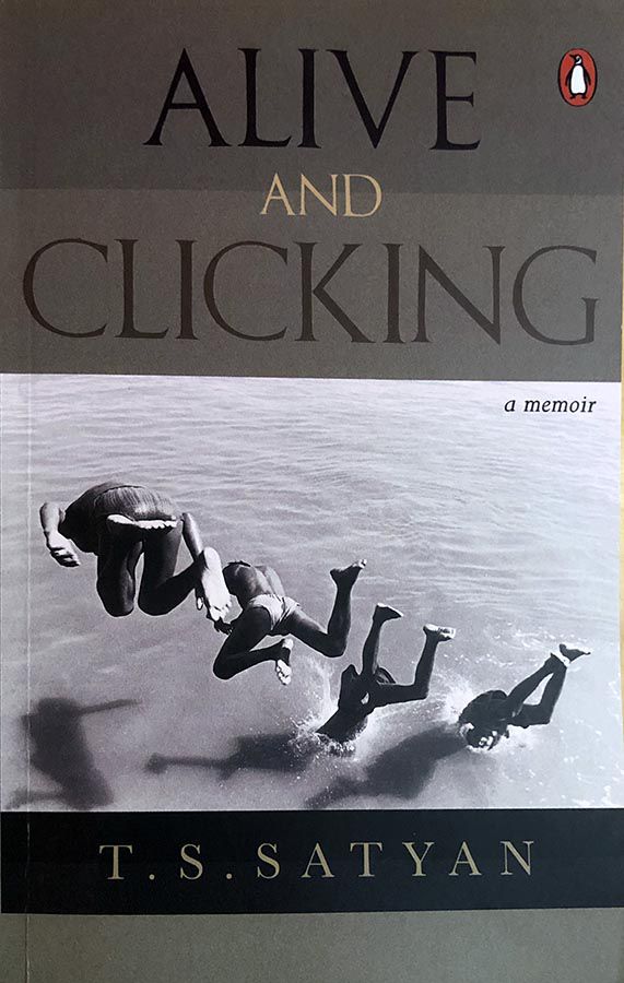Alive and Clicking: A Memoir by T S Satyan